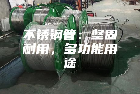 不銹鋼管:堅(jiān)固耐用,多功能用途