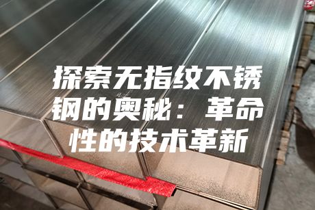 探索無指紋不銹鋼的奧秘：革命性的技術革新