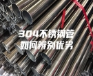 304不銹鋼管如何辨別優劣